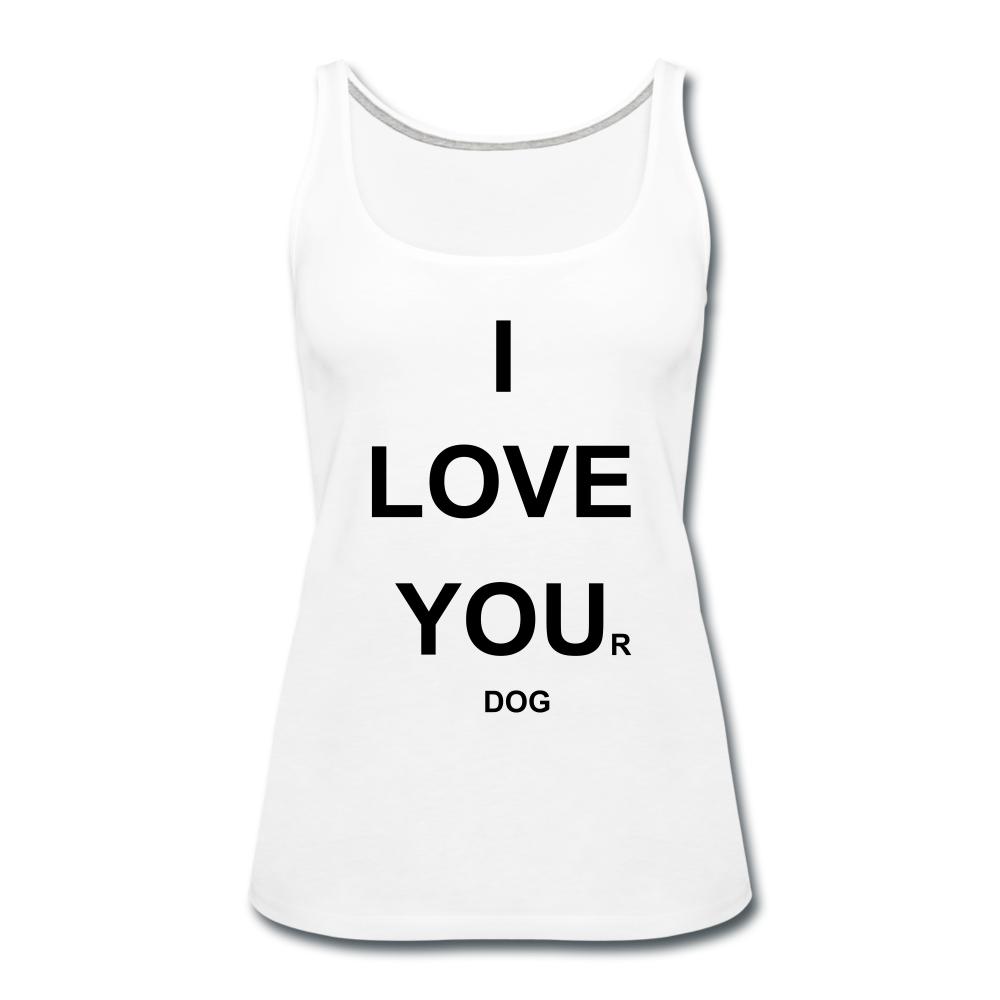 I LOVE YOU(R) DOG Tank - The Spoiled Dog Shop